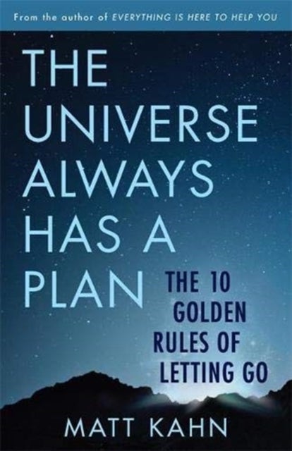 The Universe Always Has a Plan - The 10 Golden Rules of Letting Go