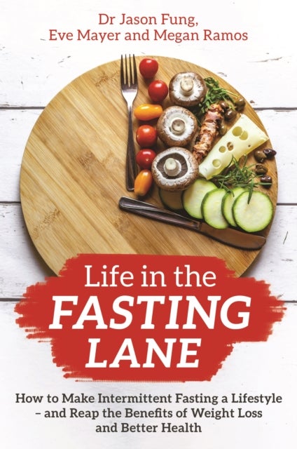 Life in the Fasting Lane - How to Make Intermittent Fasting a Lifestyle - and Reap the Benefits of Weight Loss and Better Healt