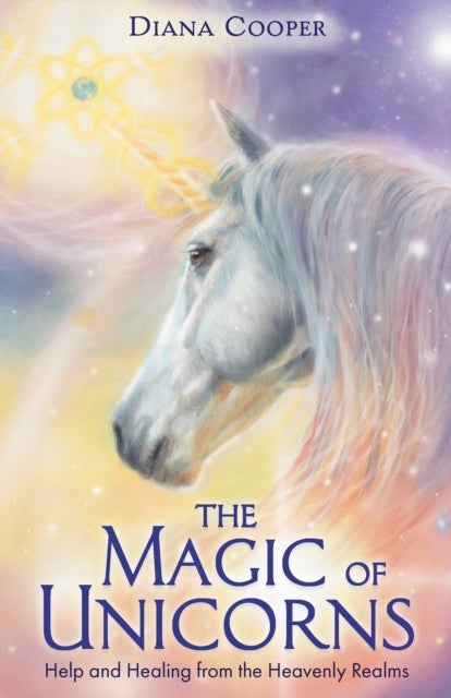 The Magic of Unicorns - Help and Healing from the Heavenly Realms
