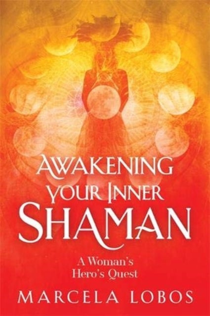 Awakening Your Inner Shaman - A Woman's Journey of Self-Discovery through the Medicine Wheel