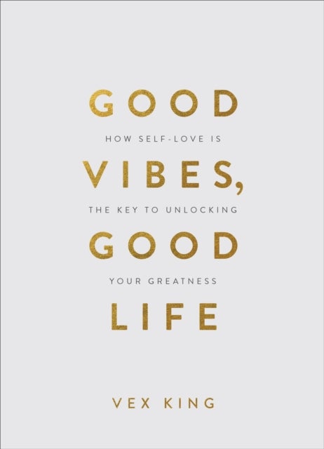 Good Vibes, Good Life (Gift Edition) - How Self-Love Is the Key to Unlocking Your Greatness