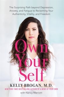 Own Your Self - The Surprising Path beyond Depression, Anxiety and Fatigue to Reclaiming Your Authenticity, Vitality