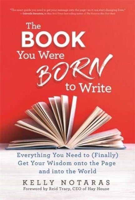 The Book You Were Born to Write - Everything You Need to (Finally) Get Your Wisdom onto the Page and into the World