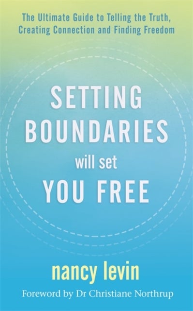 Setting Boundaries Will Set You Free - The Ultimate Guide to Telling the Truth, Creating Connection and Finding Freedom