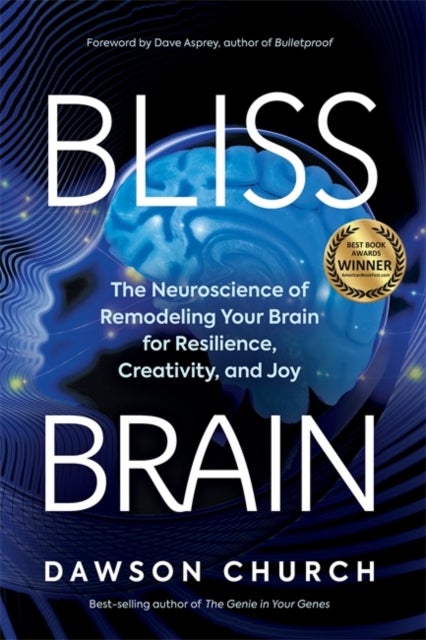 Bliss Brain - The Neuroscience of Remodelling Your Brain for Resilience, Creativity and Joy