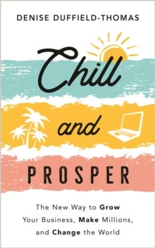 Chill and Prosper - The New Way to Grow Your Business, Make Millions, and Change the World