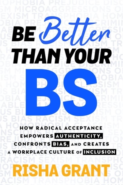 Be Better Than Your BS - How Radical Acceptance Empowers Authenticity and Creates a Workplace Culture of Inclusion