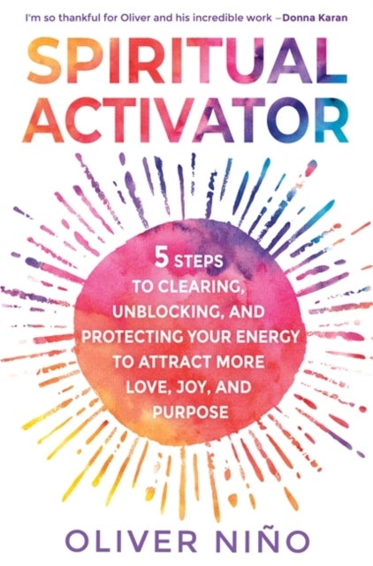 Spiritual Activator - 5 Steps to Clearing, Unblocking and Protecting Your Energy to Attract More Love, Joy and Purpose