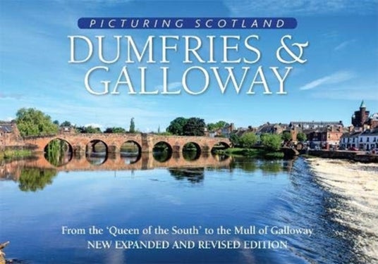 Dumfries & Galloway: Picturing Scotland - From the 'Queen of the South' to the Mull of Galloway