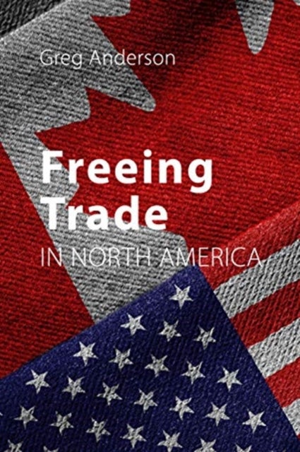 Bilde av Freeing Trade In North America Av Professor Greg (university Of Alberta) Anderson