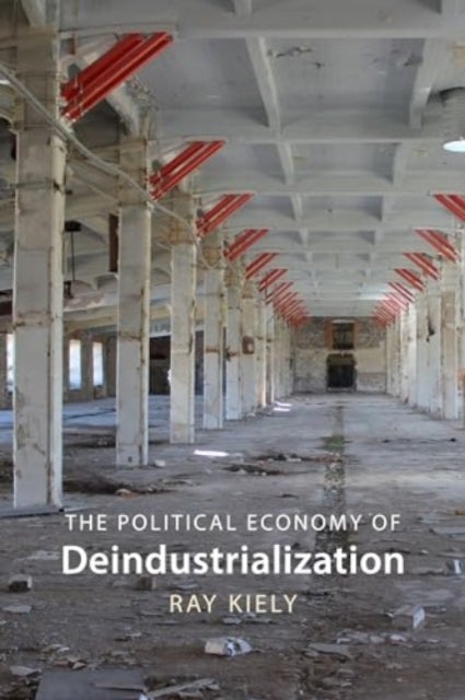 The Political Economy of Deindustrialization - Causes, Consequences, Implications