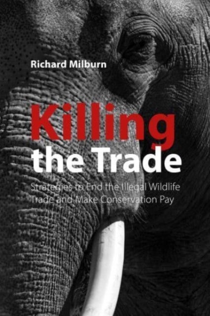 Killing the Trade - Strategies to End the Illegal Wildlife Trade and Make Conservation Pay
