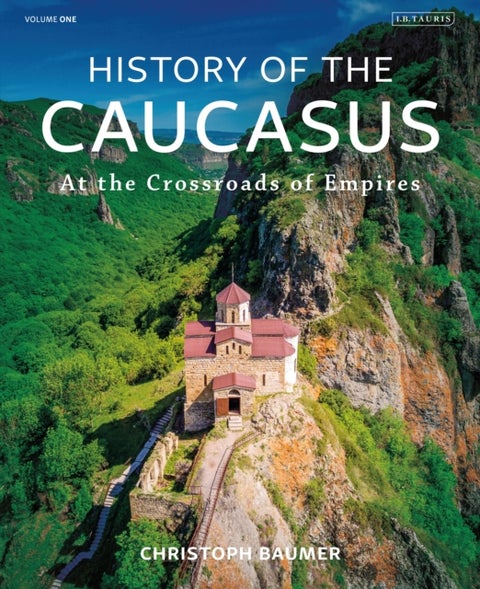 History of the Caucasus - Volume 1: At the Crossroads of Empires