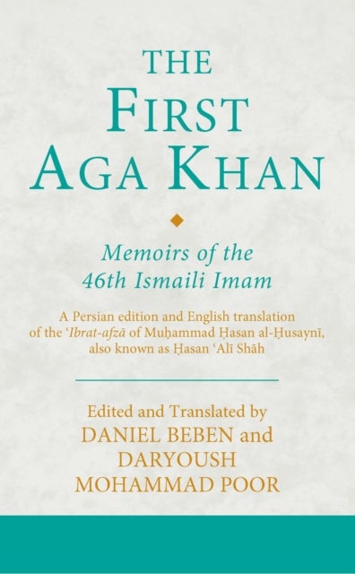 The First Aga Khan - Memoirs of the 46th Ismaili Imam: A Persian edition and English translation of the 'Ibrat-afza of Mu