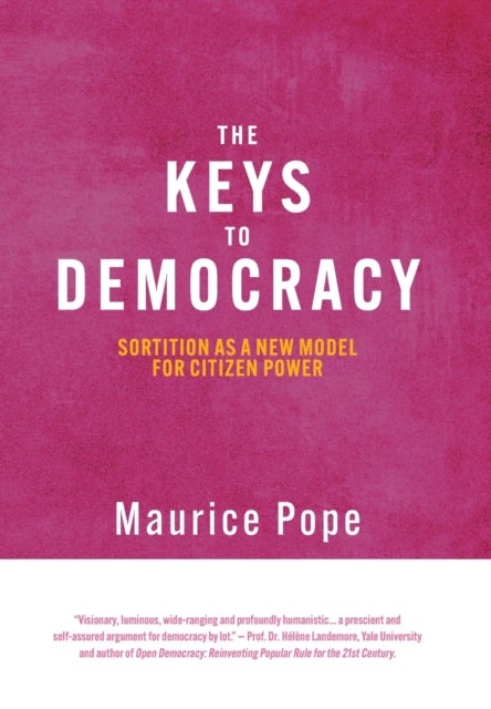The Keys to Democracy - Sortition as a New Model for Citizen Power