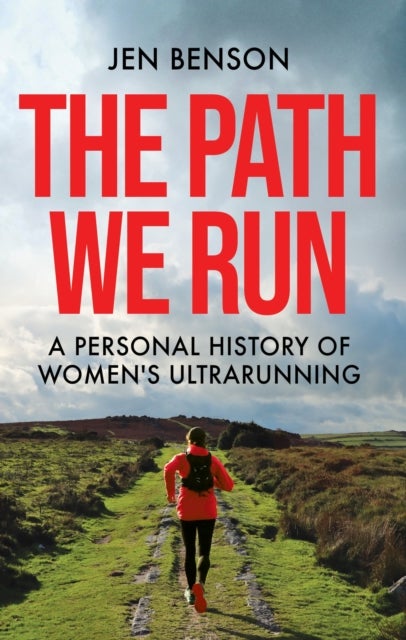 The Path We Run - A personal history of women's ultrarunning