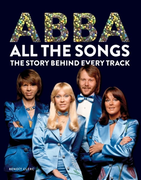 Abba: All The Songs - The Story Behind Every Track