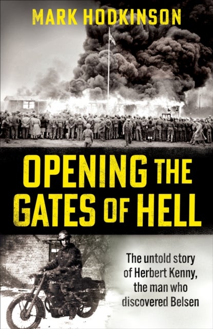 Opening The Gates of Hell - The untold story of Herbert Kenny, the man who discovered Belsen