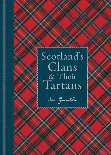 Scotland's Clans & their Tartans - The Histories and Origins of the Clans and their Tartan Plaids
