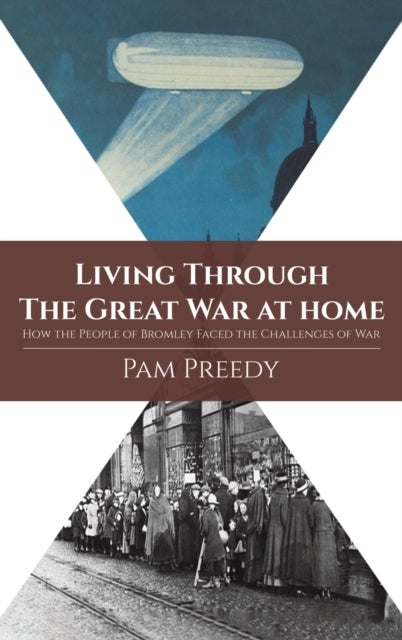 Bilde av Living Through The Great War At Home: How The People Of Bromley Faced The Challenges Of War Av Pam Preedy