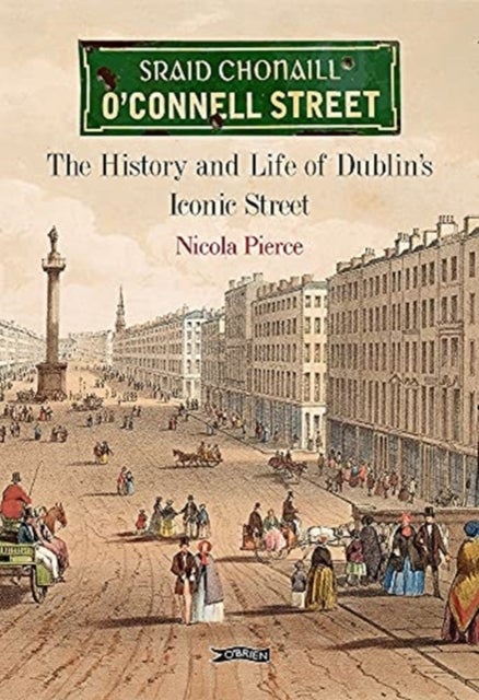 O'Connell Street - The History and Life of Dublin's Iconic Street