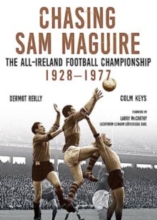 Chasing Sam Maguire - The All-Ireland Football Championship 1928¿1977