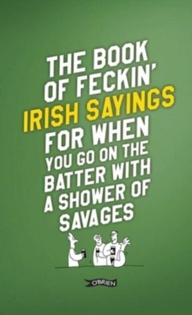 Bilde av The Book Of Feckin&#039; Irish Sayings For When You Go On The Batter With A Shower Of Savages Av Colin Murphy, Donal O&#039;dea