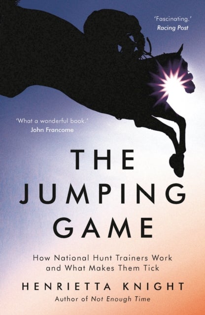The Jumping Game - How National Hunt Trainers Work and What Makes Them Tick