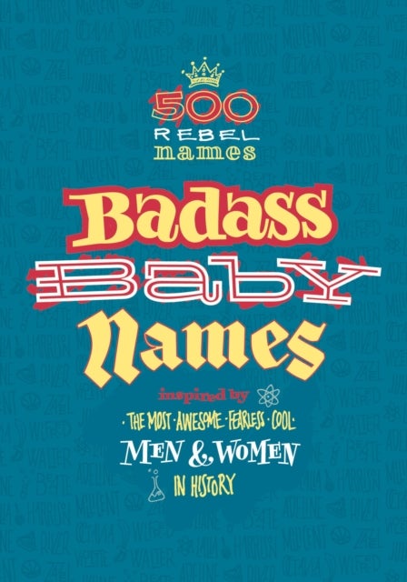 Badass Baby Names - Inspired by the Most Awesome, Fearless and Cool Men and Women in History