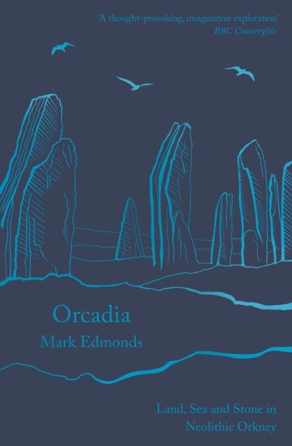 Orcadia - Land, Sea and Stone in Neolithic Orkney