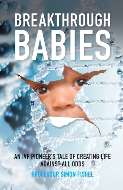 Breakthrough Babies - An IVF pioneer's tale of creating life against all odds