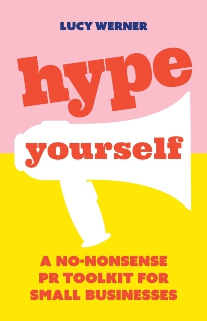 Hype Yourself - A no-nonsense PR toolkit for small businesses