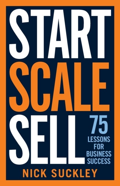 Start. Scale. Sell. - 75 lessons for business success