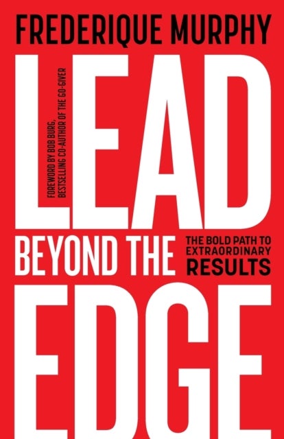 Lead Beyond The Edge - The Bold Path to Extraordinary Results