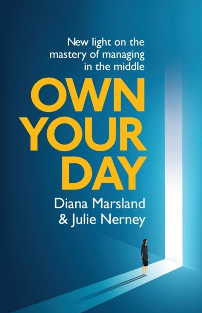 Own Your Day - New light on the mastery of managing in the middle
