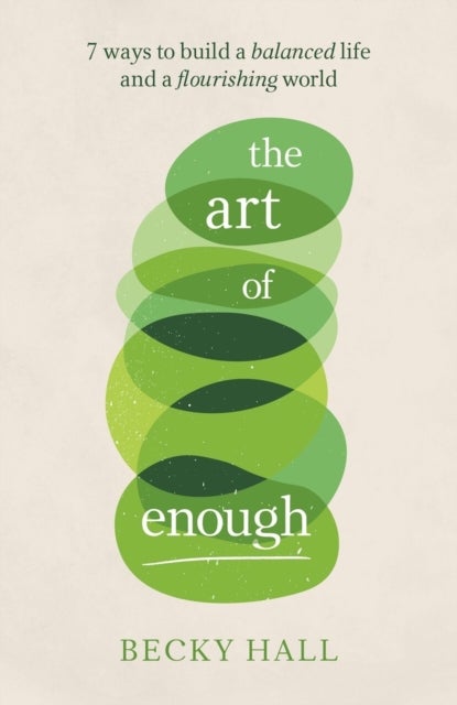 The Art of Enough - 7 ways to build a balanced life and a flourishing world