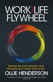 Work/Life Flywheel - Harness the work revolution and reimagine your career without fear