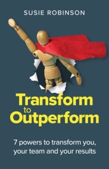 Transform to Outperform - 7 powers to transform you, your team and your results