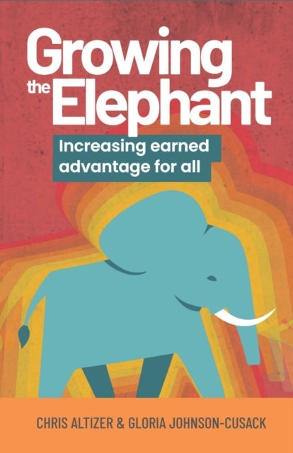 Growing the Elephant - Increasing earned advantage for all