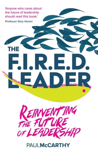 The FIRED Leader - Reinventing the Future of Leadership