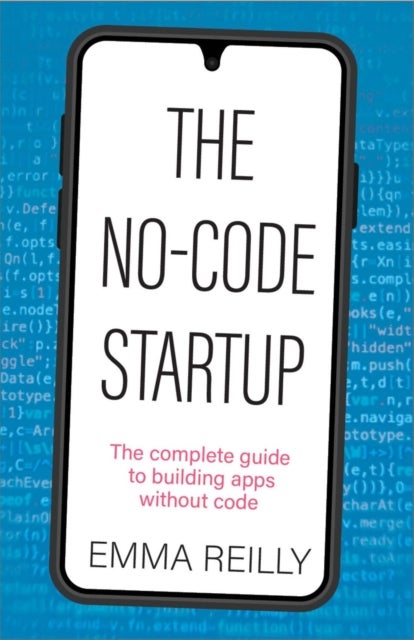The No-Code Startup - The complete guide to building apps without code