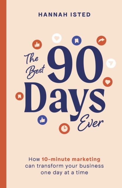 The Best 90 Days Ever - How 10-minute marketing can transform your business one day at a time