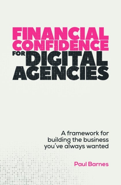 Financial Confidence for Digital Agencies - A framework for building the business you¿ve always wanted