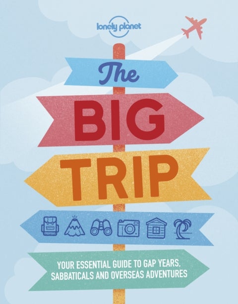 Lonely Planet The Big Trip - Your Essential Guide to Gap Years, Sabbaticals and