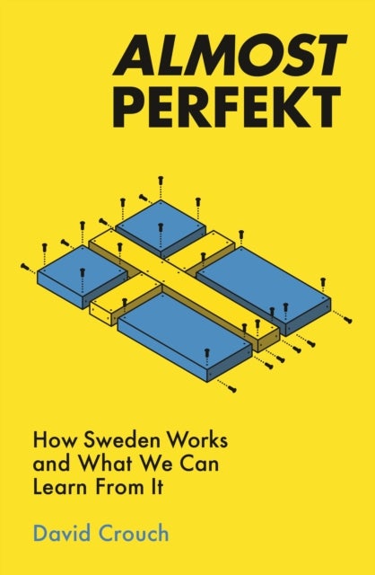Almost Perfekt - How Sweden Works And What We Can Learn From It