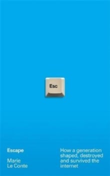 Escape - How a generation shaped, destroyed and survived the internet