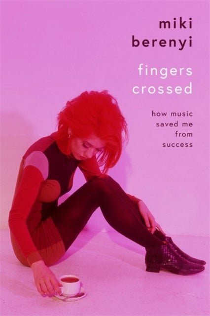 Fingers Crossed: How Music Saved Me from Success - Rough Trade Book of the Year