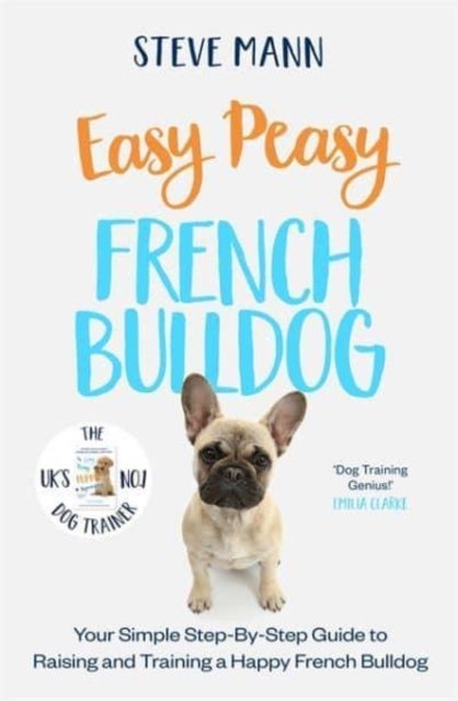 Easy Peasy French Bulldog - Your simple step-by-step guide to raising and training a happy French Bulldog