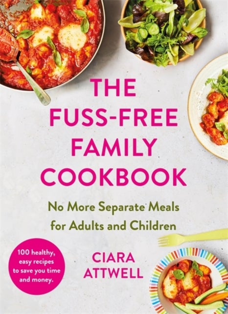 The Fuss-Free Family Cookbook: No more separate meals for adults and children! - 100 healthy, easy, quick recipes for all the family