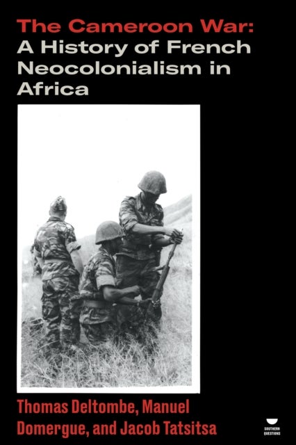 The Cameroon War - A History of French Neocolonialism in Africa